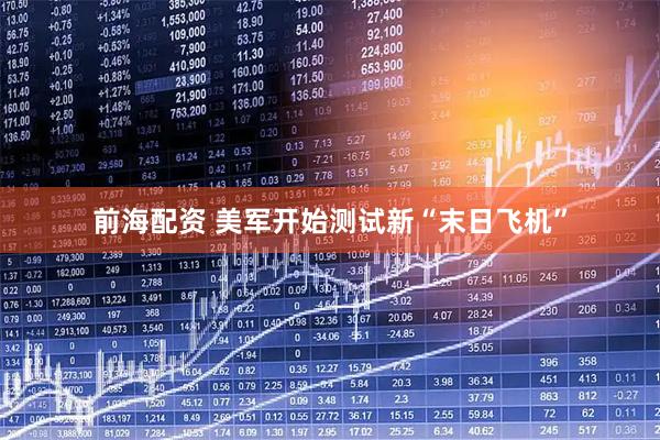 前海配资 美军开始测试新“末日飞机”