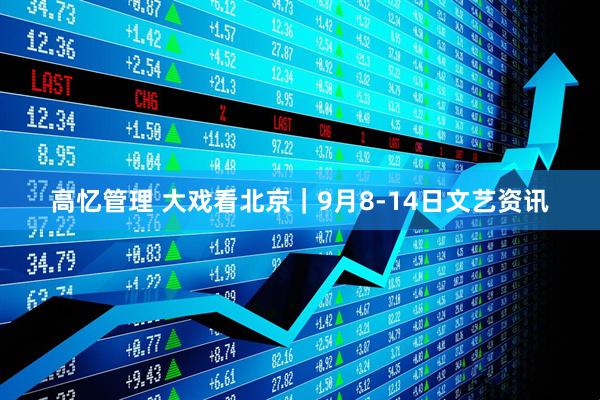 高忆管理 大戏看北京｜9月8-14日文艺资讯