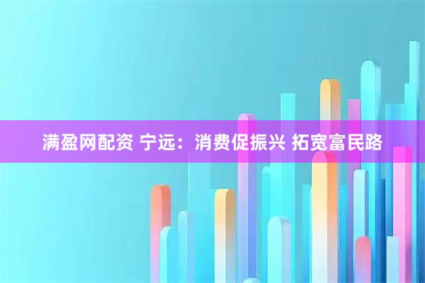 满盈网配资 宁远:消费促振兴 拓宽富民路